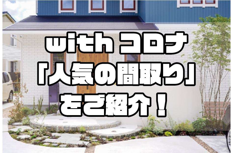 withコロナ「人気の間取り」／Ｗeb住宅展示場